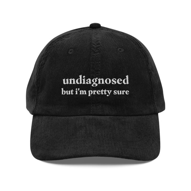 Undiagnosed, But I'm Pretty Sure Funny Corduroy Hat | Funny Sayings Mental Health Hat | Joke Meme Hat | Sarcastic Gift for Him and Her