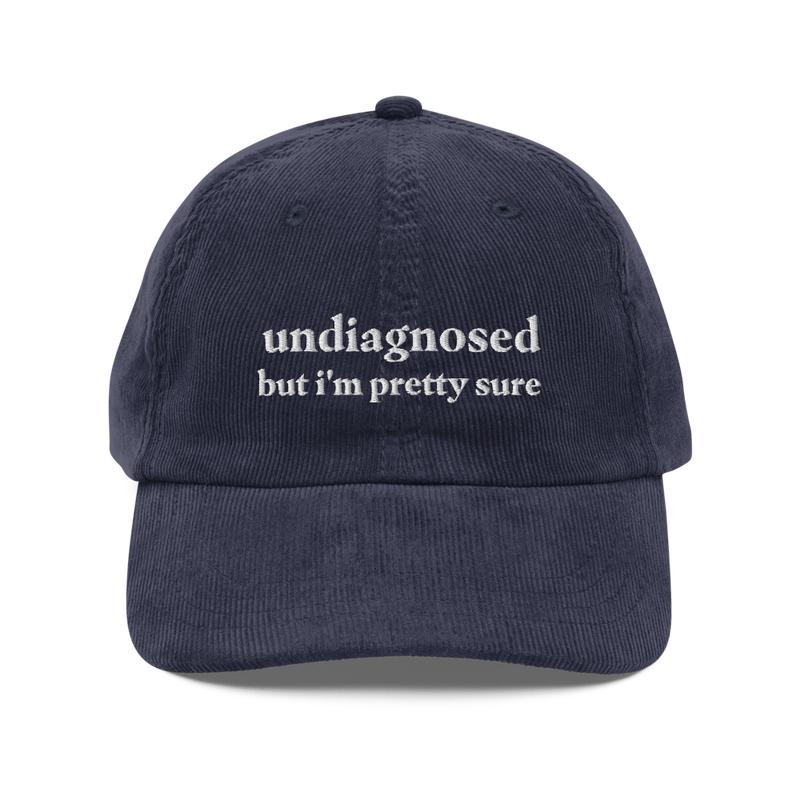 Undiagnosed, But I'm Pretty Sure Funny Corduroy Hat | Funny Sayings Mental Health Hat | Joke Meme Hat | Sarcastic Gift for Him and Her