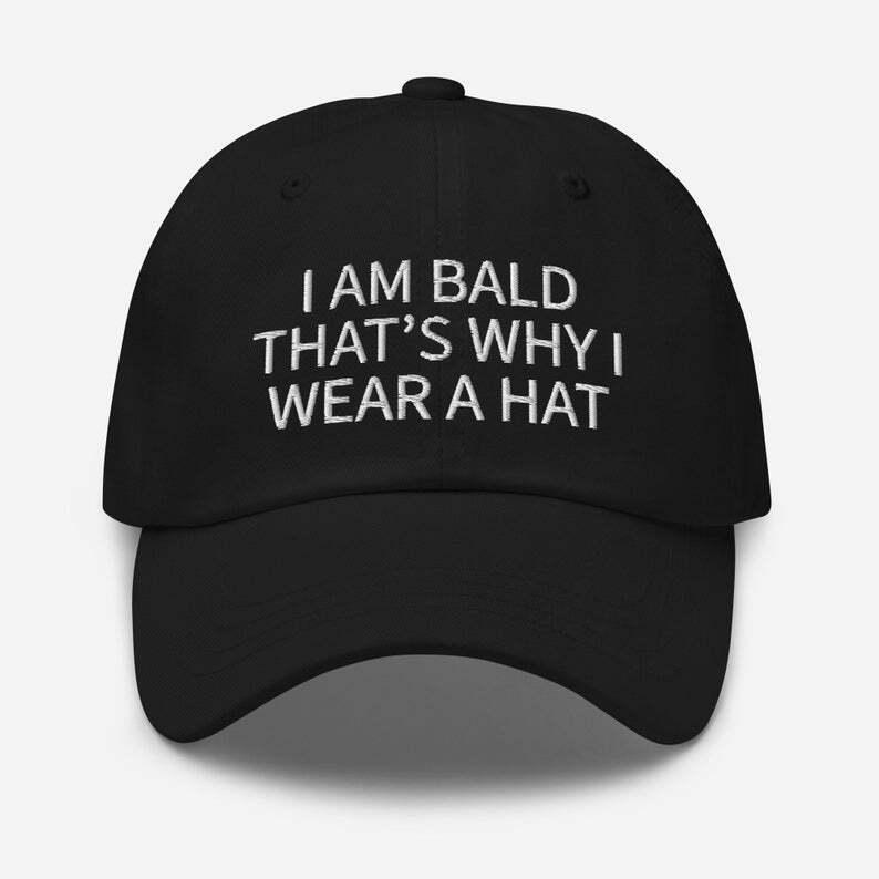 I Am Bald That's Why I Wear A Hat, Embroidered Dad Hat, Funny Hat, Dark Humor, Baseball Cap, Baseball Hat, Meme Hat, Funny Gift, Funny Quote