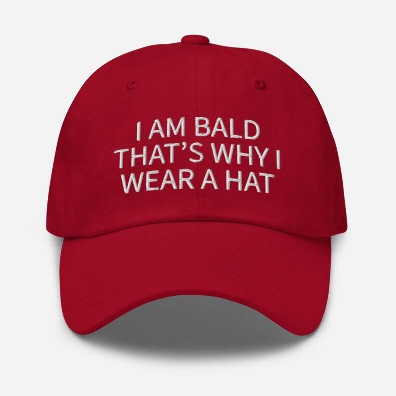 I Am Bald That's Why I Wear A Hat, Embroidered Dad Hat, Funny Hat, Dark Humor, Baseball Cap, Baseball Hat, Meme Hat, Funny Gift, Funny Quote